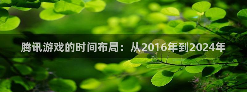 蓝狮电商怎么样知乎：腾讯游戏的时间布局：从2016年到2024年